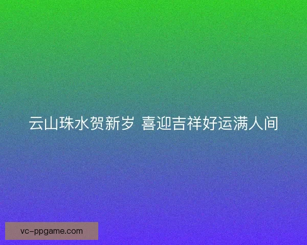 云山珠水贺新岁 喜迎吉祥好运满人间